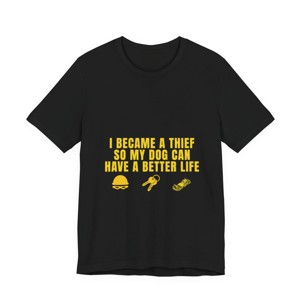 I Became A Thief So My Dog Can Have A Better Life Tee | Funny Dog Lover Shirt