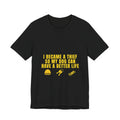 I Became A Thief So My Dog Can Have A Better Life Tee | Funny Dog Lover Shirt