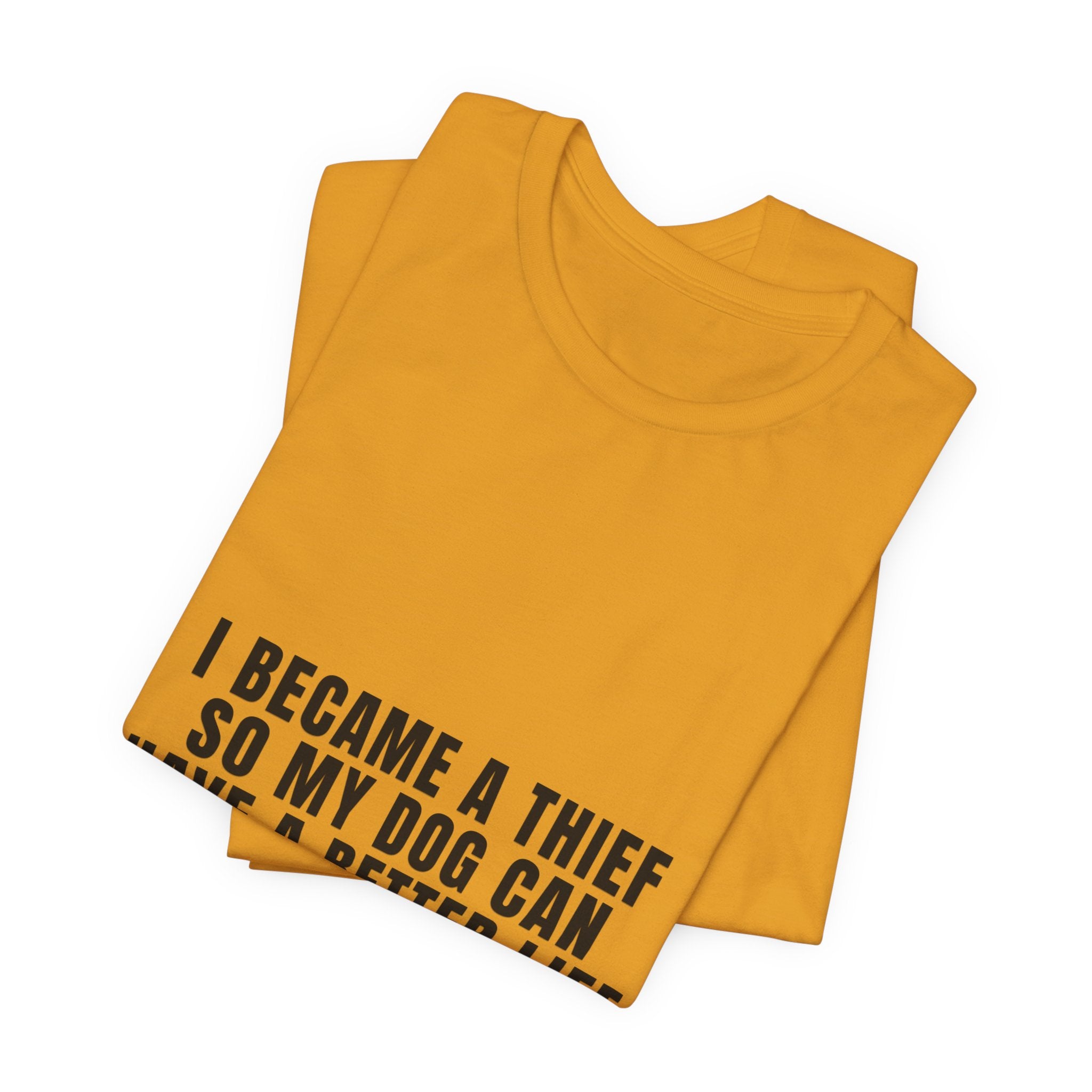 I Became A Thief So My Dog Can Have A Better Life Tee | Funny Dog Lover Shirt