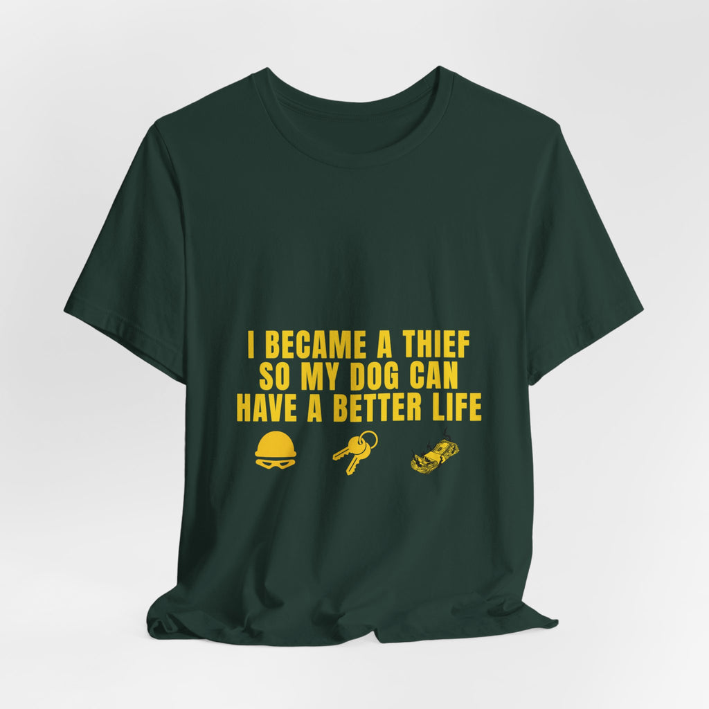 I Became A Thief So My Dog Can Have A Better Life Tee | Funny Dog Lover Shirt