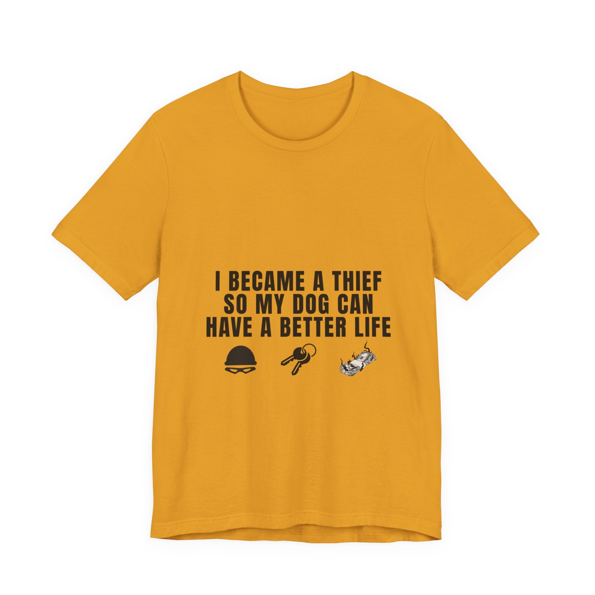 I Became A Thief So My Dog Can Have A Better Life Tee | Funny Dog Lover Shirt