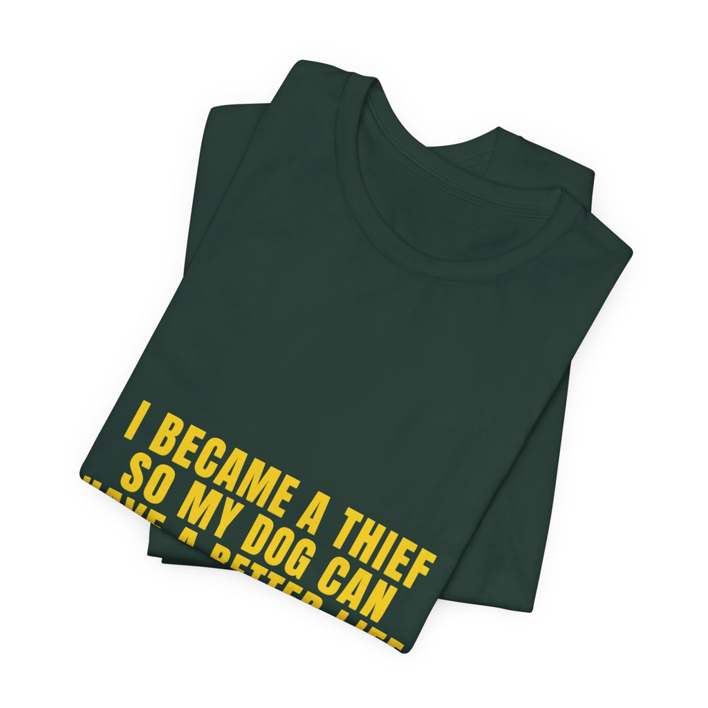 I Became A Thief So My Dog Can Have A Better Life Tee | Funny Dog Lover Shirt