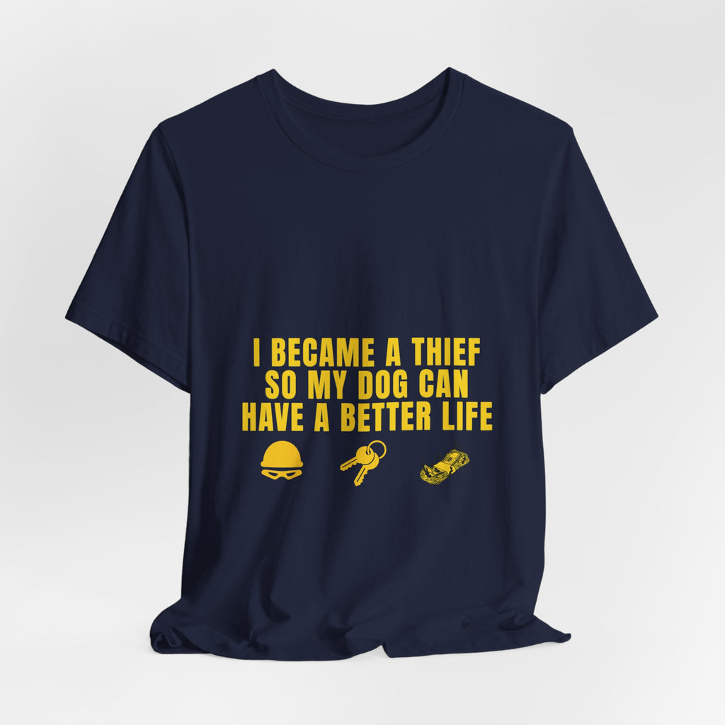 I Became A Thief So My Dog Can Have A Better Life Tee | Funny Dog Lover Shirt
