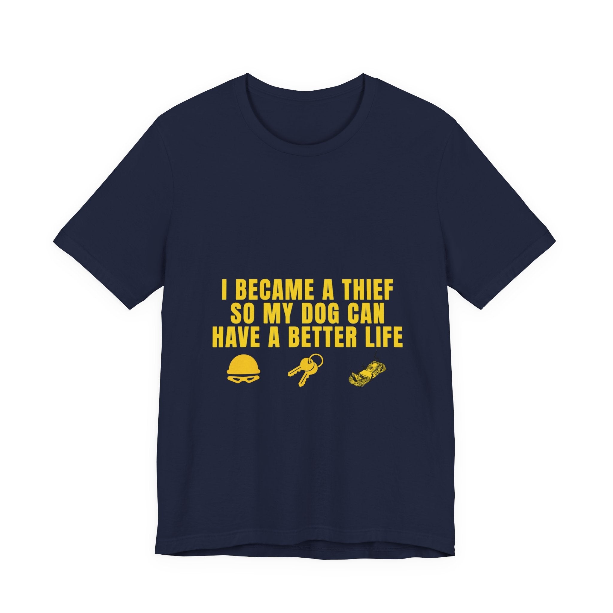 I Became A Thief So My Dog Can Have A Better Life Tee | Funny Dog Lover Shirt