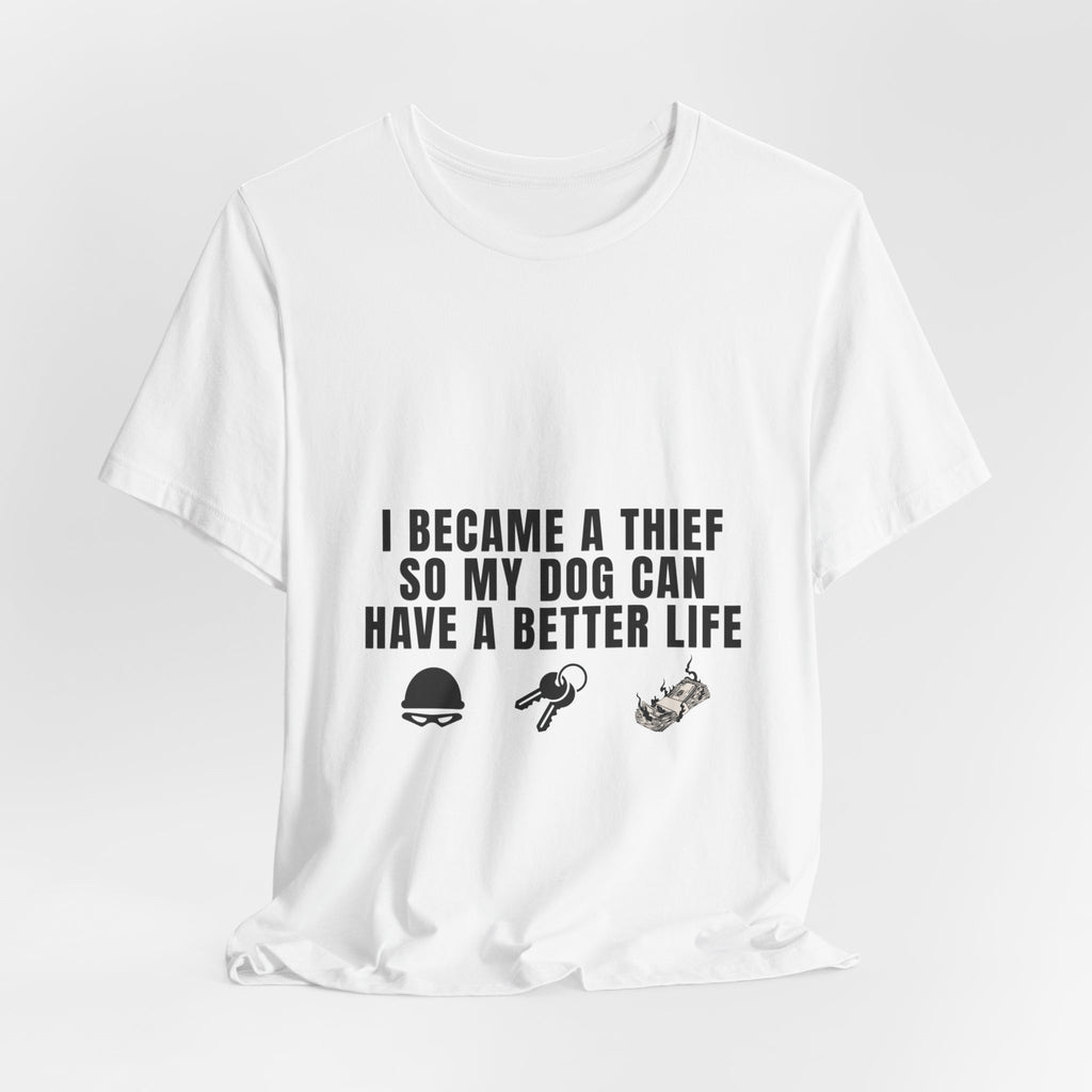 I Became A Thief So My Dog Can Have A Better Life Tee | Funny Dog Lover Shirt