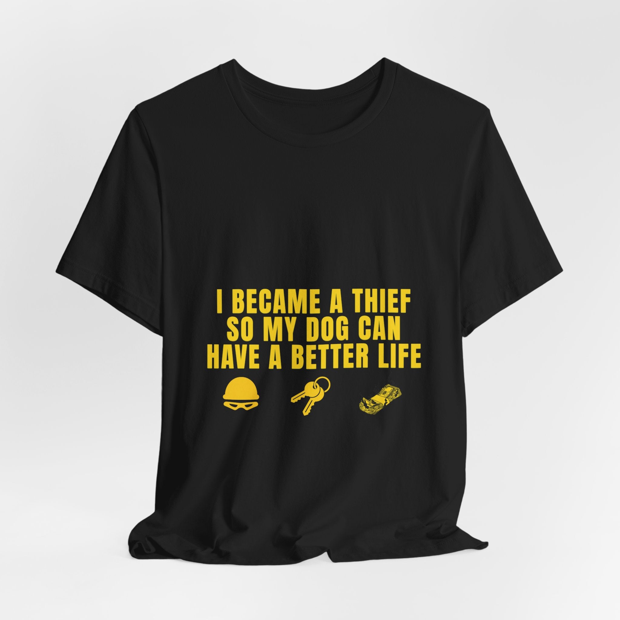 I Became A Thief So My Dog Can Have A Better Life Tee | Funny Dog Lover Shirt