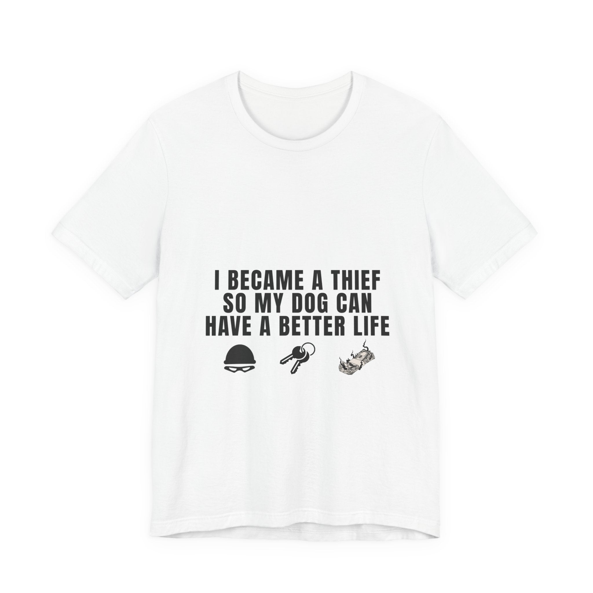 I Became A Thief So My Dog Can Have A Better Life Tee | Funny Dog Lover Shirt