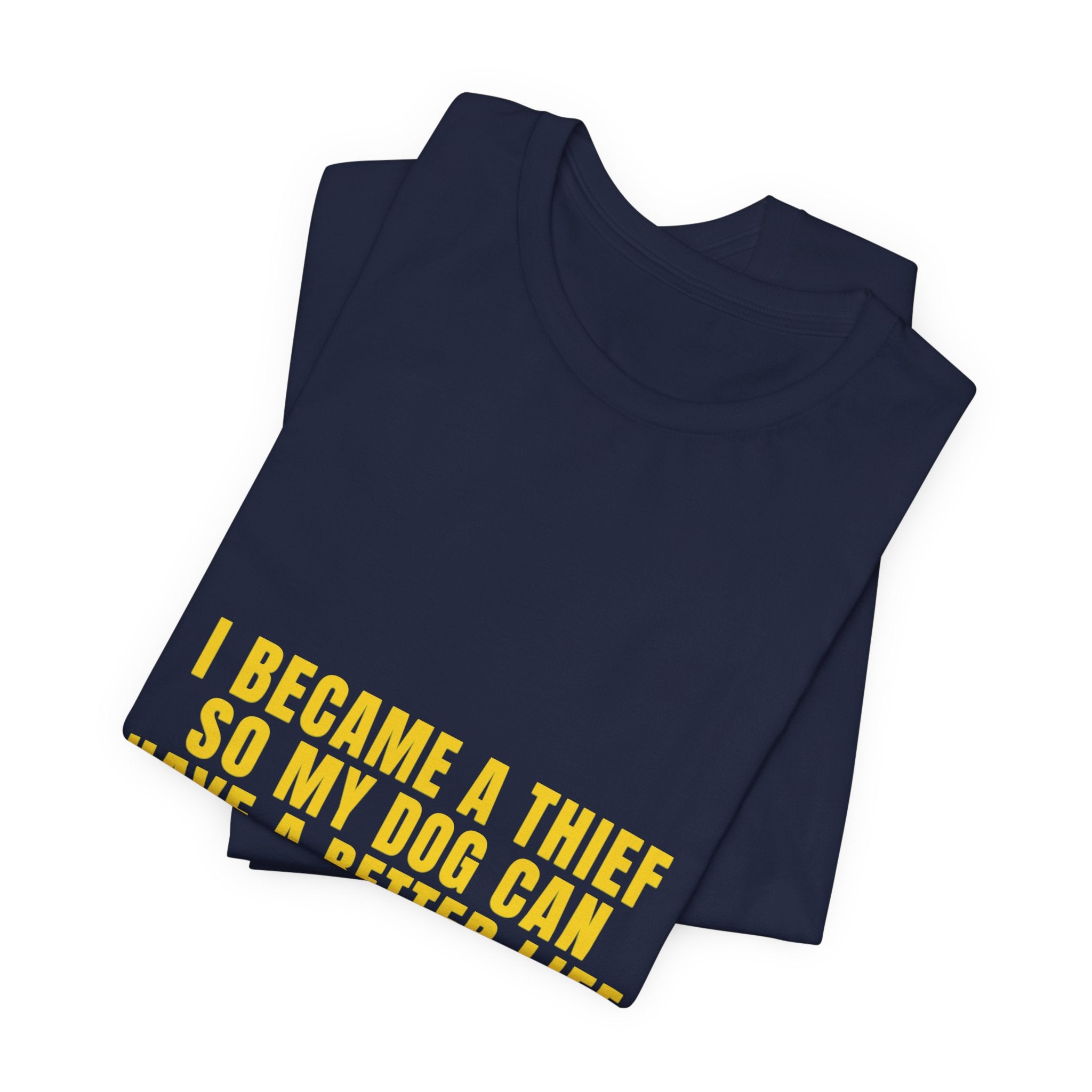 I Became A Thief So My Dog Can Have A Better Life Tee | Funny Dog Lover Shirt
