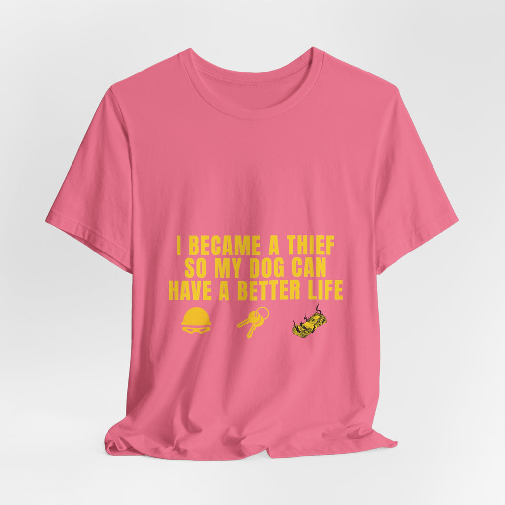 I Became A Thief So My Dog Can Have A Better Life Tee | Funny Dog Lover Shirt
